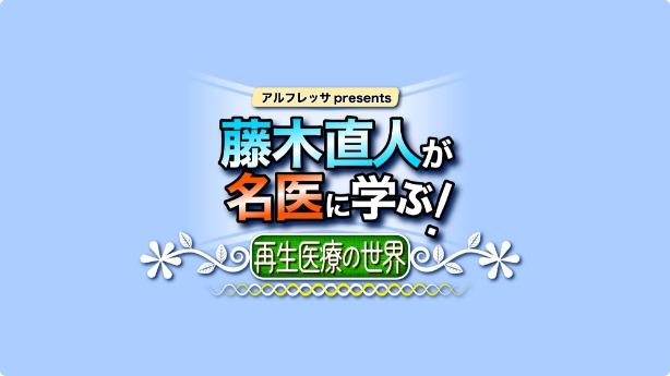 アルフレッサ presents 藤木直人が名医に学ぶ!~再生医療の世界~